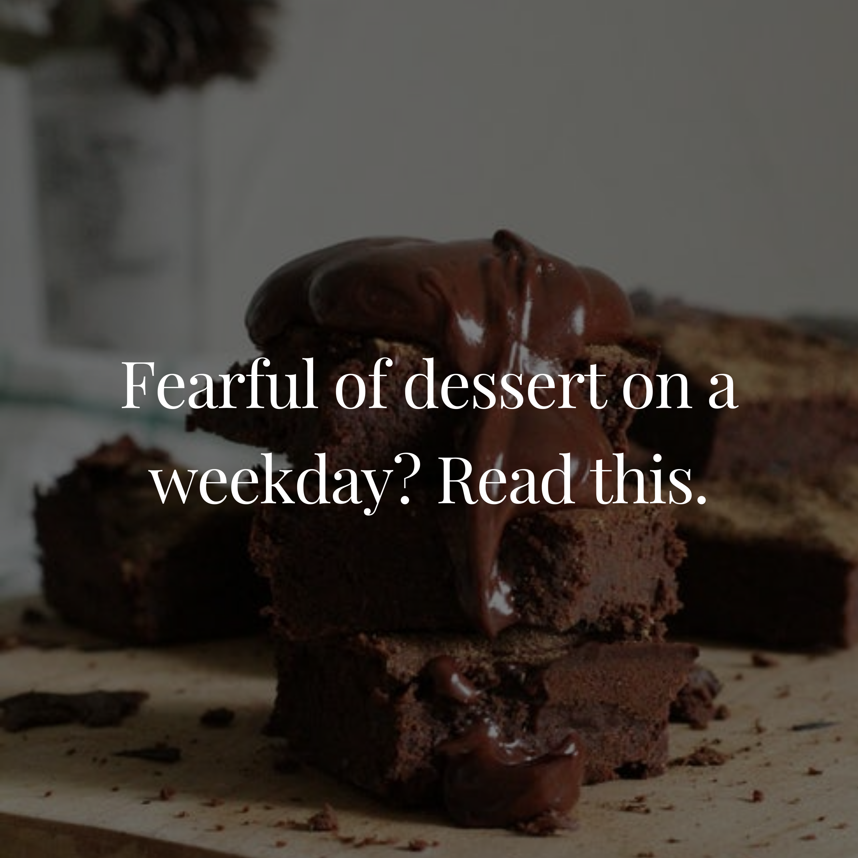 Fearful of dessert on a weekday? Read this